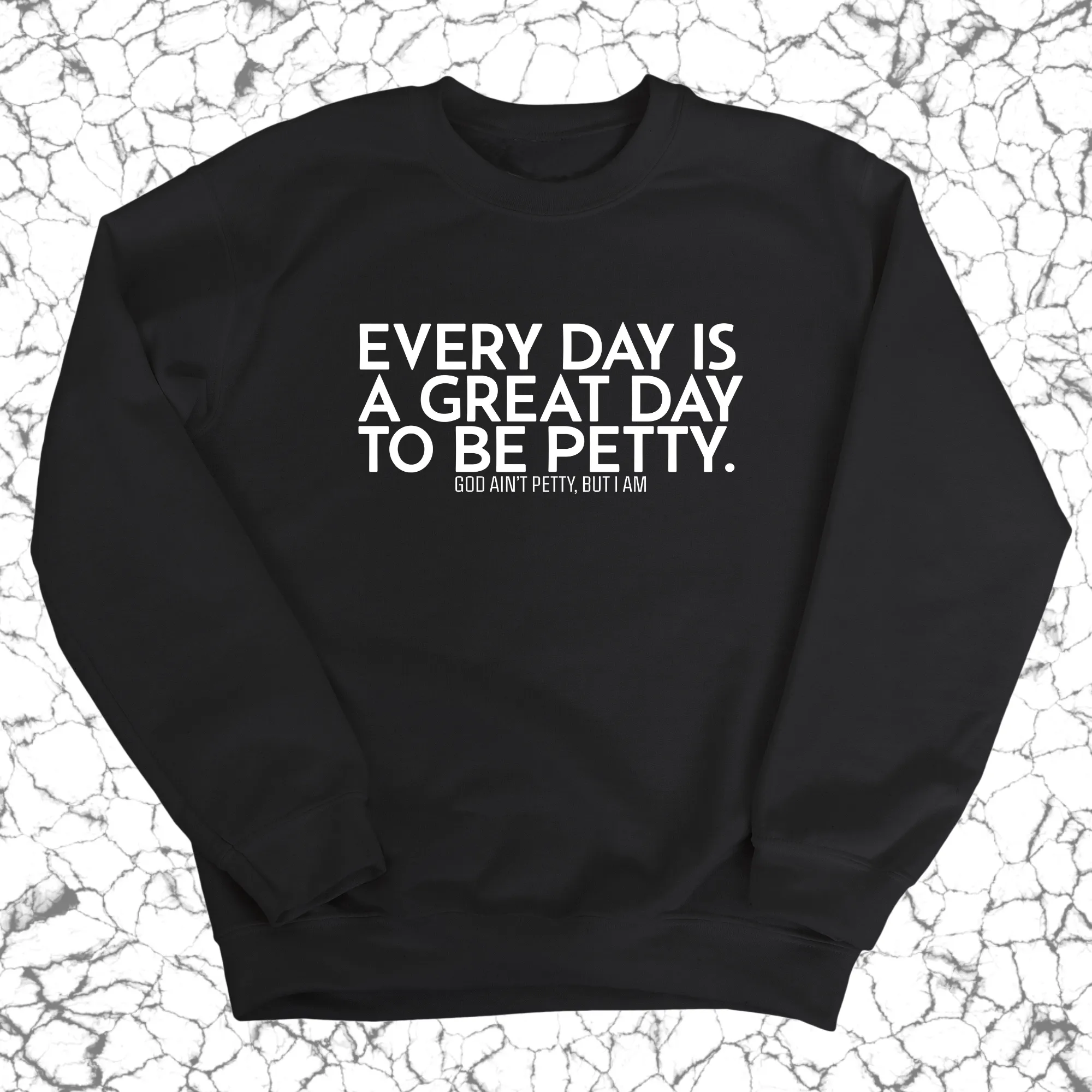 Every Day is a Great Day to Be Petty Unisex Sweatshirt