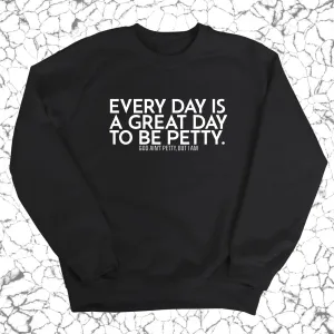 Every Day is a Great Day to Be Petty Unisex Sweatshirt
