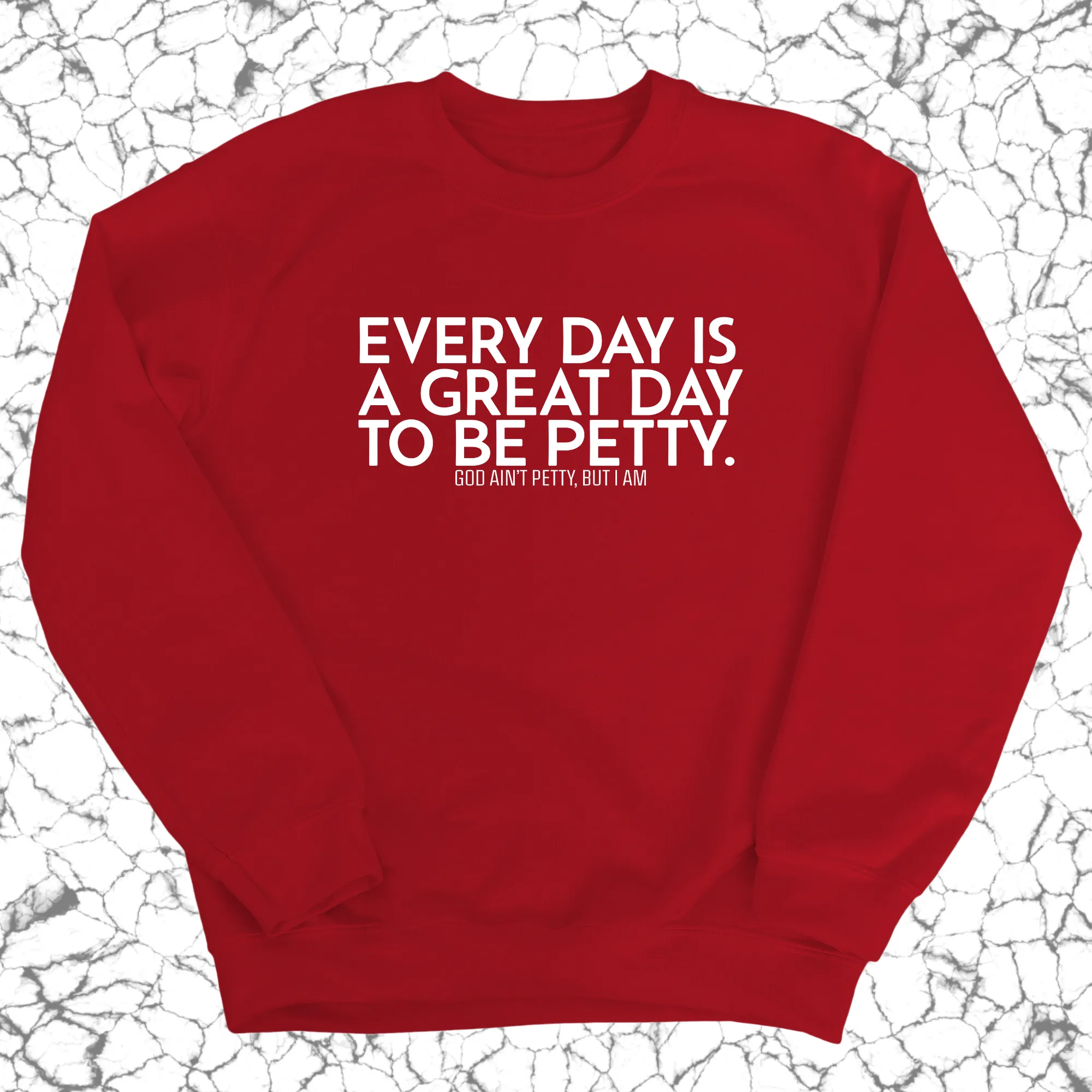 Every Day is a Great Day to Be Petty Unisex Sweatshirt