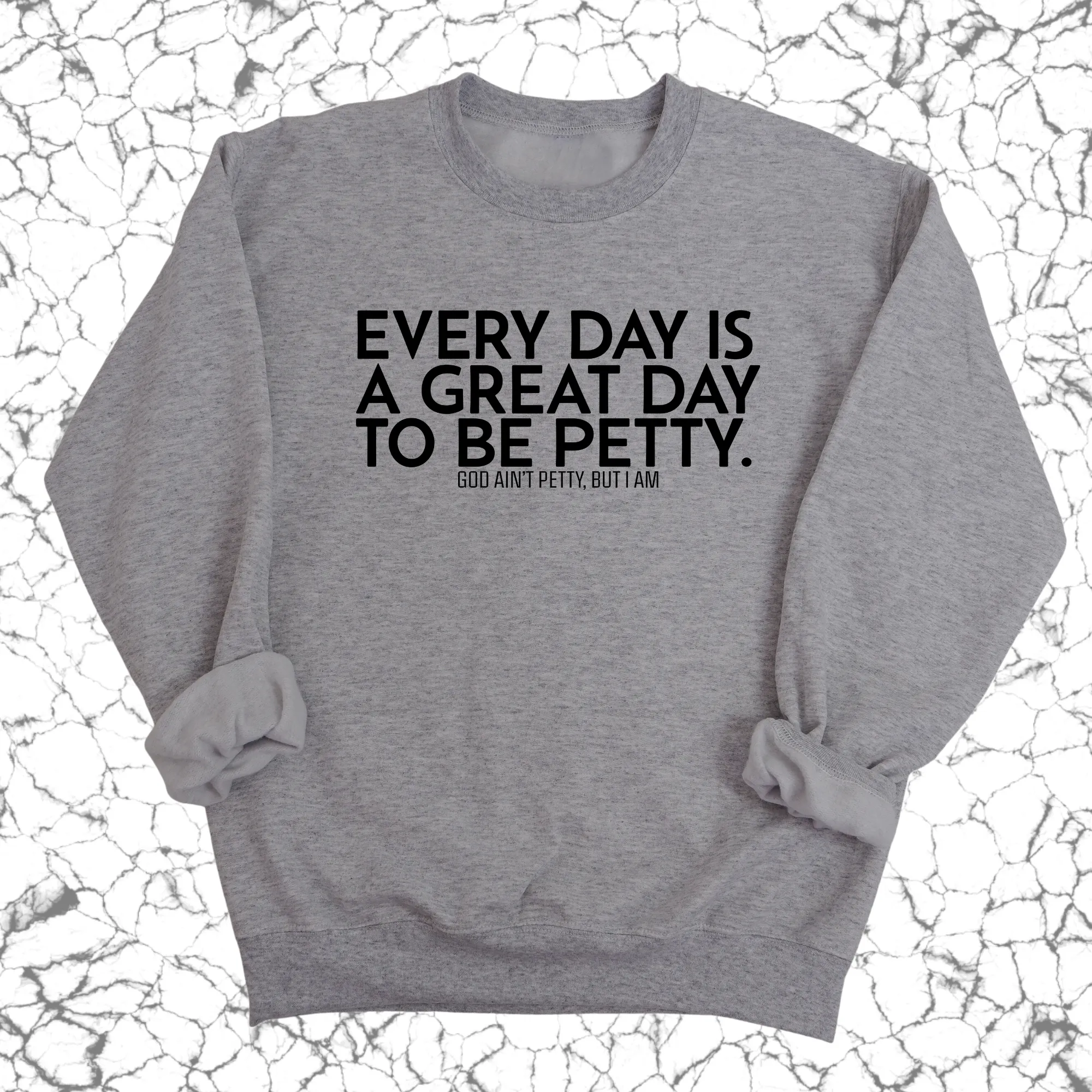 Every Day is a Great Day to Be Petty Unisex Sweatshirt